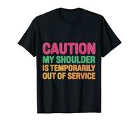 Caution: My Shoulder Is Temporarily out of Service |- Maglietta