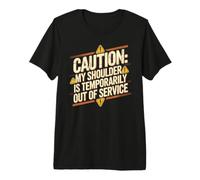 Caution: My Shoulder Is Temporarily out of Service Maglietta Premium