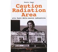 Caution Radiation Area. Alle fonti della musica radioattiva
