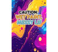 Caution Wet Paint Messy Life: A 100 Blank Pages Journal for Artistic Exploration and Daily Sketch Practice: For Drawing, Doodling, Concept Development, and Creative Expression Anytime, Anywhere.