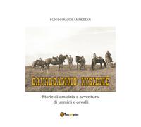 Cavalcammo insieme. Storie di amicizia e avventura di uomini e cavalli di Luigi