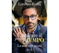 Cavalcare il proprio tempo. La mia vera storia - Ruzza Lorenzo