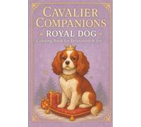 Cavalier Companions Royal Dog Coloring Book for Relaxation & Joy: A Graceful Coloring Book Featuring Elegant Cavalier King Charles Spaniels in Regal ... Stress Relief, Mindfulness, and Dog Lovers