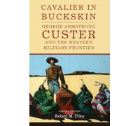 Cavalier in Buckskin: George Armstrong Custer and the Western Military Frontier: 1