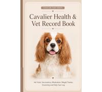 Cavalier King Charles Spaniel Health Record Book: Vet Visits, Vaccinations, Medication, Weight Tracker, Grooming and Daily Care Log for Cavalier Owners