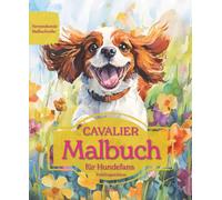Cavalier King Charles Spaniel: Malbuch für Hundefans - Frühlingsedition mit wunderschönen Frühlingsmotiven zur Entspannung und kreativen Auszeit