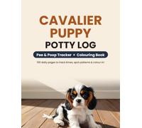 Cavalier Puppy Potty Log: Pee & Poop Tracker and Colouring Book for Cavalier King Charles Spaniel Puppies - 100 Daily Pages to Track Times, Spot Patterns & Colour In