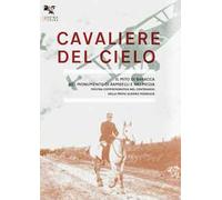 Cavaliere del cielo. Il mito di Francesco Baracca nel monumento di Rambelli e nei media. Mostra commemorativa nel centenario della prima guerra mondiale. Ediz. illustrata