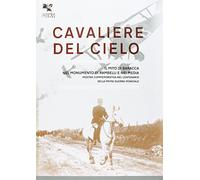 Cavaliere del cielo. Il mito di Francesco Baracca nel monumento di Rambelli e nei media. Mostra commemorativa nel centenario della prima guerra mondiale. Ediz. illustrata