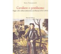 Cavaliere e gentiluomo. Saggio sulla cultura aristocratica in Europa (1513-1915)