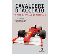 Cavalieri d'acciaio. 70 anni di duelli in Formula 1