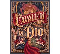 Cavalieri di Dio. Storie di fede, coraggio e virtù per aspiranti cavalieri. Ediz. illustrata