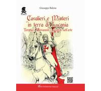 Cavalieri e misteri in terra di Lucania. Templari Giovanniti e simboli nell'arte. Con QR Code