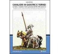 Cavalieri in giostre e tornei. Le dame, i cavalieri, l'arme, gli amori del XV e XVI secolo. Ediz. italiana e inglese. Vol. 1