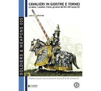 Cavalieri in giostre e tornei Vol. 2: Le dame, i cavalieri, l'arme, gli amori del XV e XVI secolo