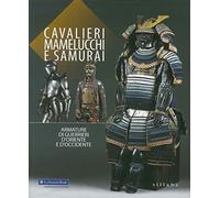 Cavalieri, mamelucchi e samurai. Armature di guerrieri d'Oriente e d'Occidente. Ediz. illustrata