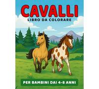 Cavalli Libro da Colorare per Bambini dai 4-8 anni: Meraviglioso mondo di pony e cavalli da colorare per ragazze e ragazzi
