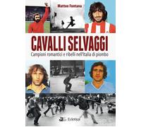 Cavalli Selvaggi. Campioni romantici e ribelli nell'italia di piombo