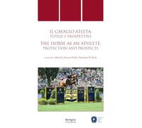 Cavallo atleta: tutele e prospettive/The Horse as an Athlete: protection and prospects. Ediz. multilingue