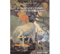 CAVALLO E L'UOMO. PSICOLOGIA, SIMBOLO E MITO (IL) - Galli M. Lucia - 2024