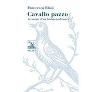 Cavallo pazzo. Avventure di un biologo molecolare