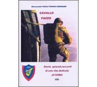 Cavallo pazzo. Storie, episodi, racconti di una vita dedicata all'arma