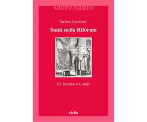 Cavallotto,Stefano. - Santi nella Riforma. Da Erasmo a Lutero.