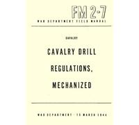 Cavalry Drill Regulations, Mechanized FM 2-7: War Department Field Manual 15 March 1944
