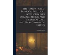 Cavalry Officer The Handy Horse-Book, Or, Practical Instructi (Copertina rigida)