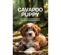 CAVAPOO (CAVOODLE) PUPPY TRAINING & GROOMING GUIDE: Gentle & Force-Free Positive Reinforcement Methods for House & Potty Training, Separation Anxiety, ... the Cavalier King Charles Spaniel-Poodle Mix