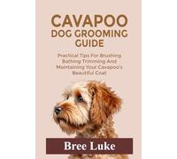 CAVAPOO DOG GROOMING GUIDE: Practical Tips For Brushing Bathing Trimming And Maintaining Your Cavapoo’s Beautiful Coat