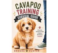 Cavapoo Training Survival Guide: Practical Training, Housebreaking, Socialization, and Real-World Solutions for Raising a Happy, Well-Behaved Companion