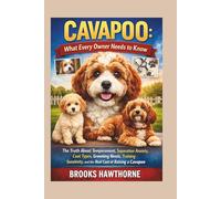 CAVAPOO: WHAT EVERY OWNER NEEDS TO KNOW: The Truth About Temperament, Separation Anxiety, Coat Types, Grooming Needs, Training Sensitivity, and the Real Cost of Raising a Cavapoo