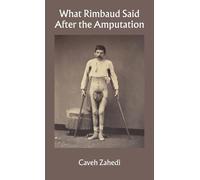 Caveh Zahedi What Rimbaud Said After the Amputation (Tascabile)