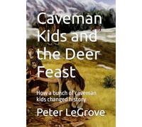 Caveman Kids and the Deer Feast: How a bunch of caveman kids changed history