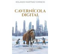 Cavernícola Digital: Un vistazo a los algoritmos que nos atan a distracciones digitales y como evolucionar conscientemente en un mundo hiperconectado