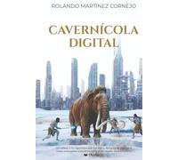 Cavernícola Digital: Un vistazo a los algoritmos que nos atan a distracciones digitales y como evolucionar conscientemente en un mundo hiperconectado