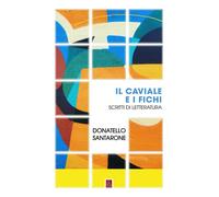 CAVIALE E I FICHI. SCRITTI DI LETTERATURA (IL) - Santarone Donatello - 2023