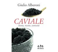 Caviale. Storia, ricette, curiosità