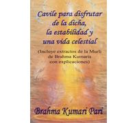 Cavile para disfrutar de la dicha, la estabilidad y una vida celestial: Incluye extractos de la Murli de Brahma Kumaris con explicaciones