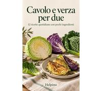 Cavolo e verza per due: 12 ricette quotidiane con pochi ingredienti