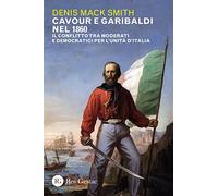 Cavour e Garibaldi nel 1860. Il conflitto tra moderati e democratici per l'Unità d'Italia