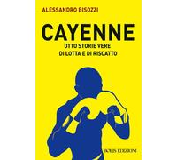 Cayenne. Otto storie vere di lotta e di rivalsa - Bisozzi Alessandro