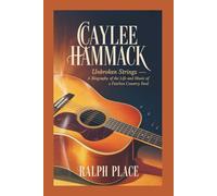 CAYLEE HAMMACK: Unbroken Strings - A Biography of the Life and Music of a Fearless Country Soul