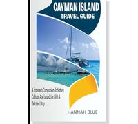CAYMAN ISLANDS TRAVEL GUIDE: A Traveler’s Companion To Nature, Culture, And Island Life With A Detailed Map