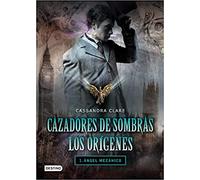 Cazadores de sombras. Los orígenes : ángel mecánico: 1. Ángel mecánico