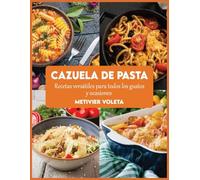 Cazuela de pasta: Recetas versátiles para todos los gustos y ocasiones