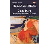 Cazul Dora. Fragment dintr-o analiza de isterie - Sigmund Freud