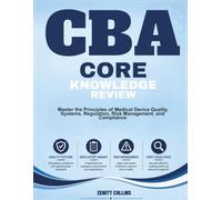 CBA Core Knowledge Review: Master the Principles of Medical Device Quality Systems, Regulation, Risk Management, and Compliance