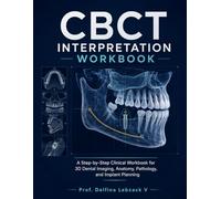 CBCT INTERPRETATION WORKBOOK: A Step-by-Step Clinical Workbook for 3D Dental Imaging, Anatomy, Pathology, and Implant Planning